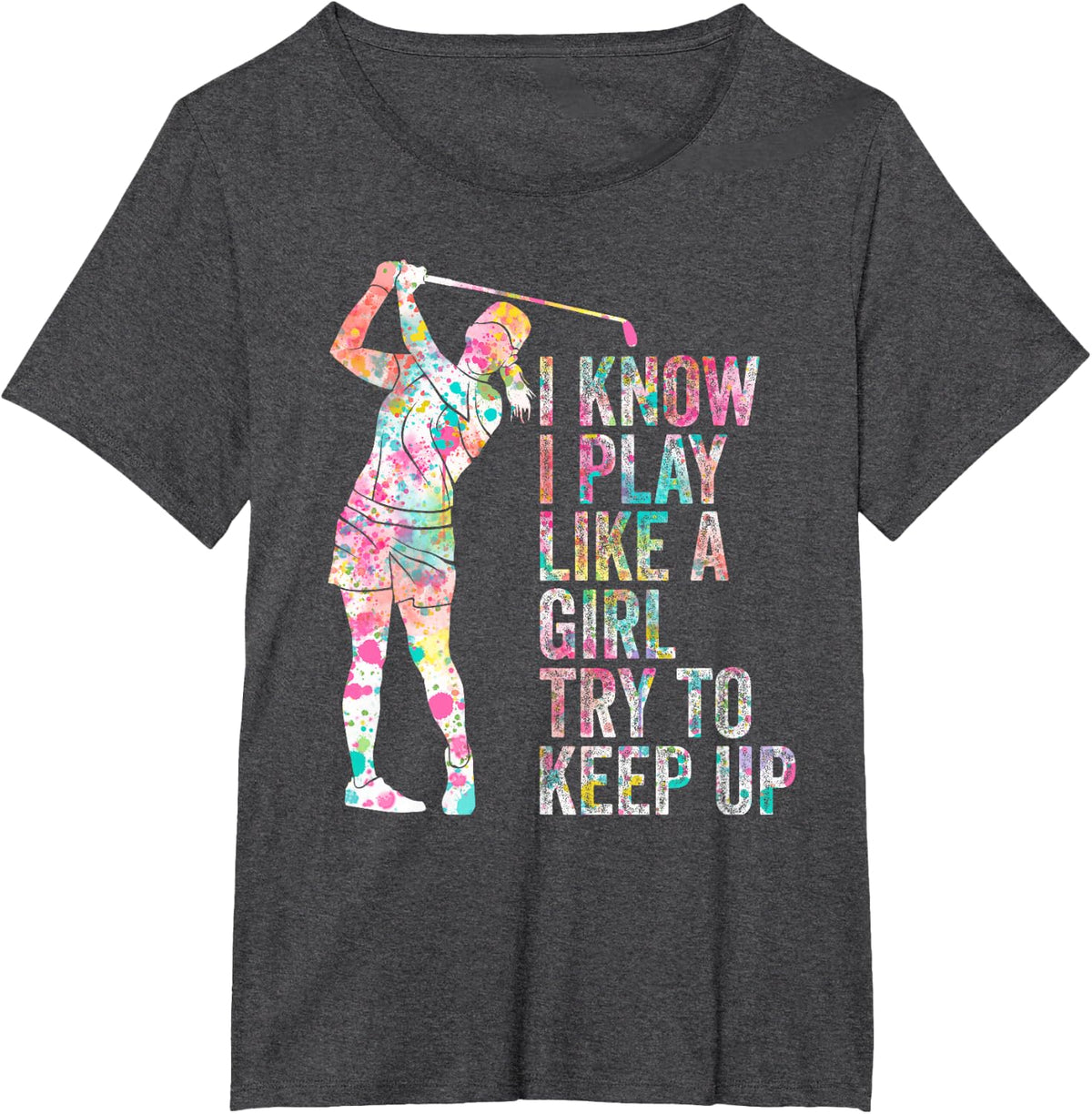 I Know I Play Like A Girl Try To Keep Up Golf T-Shirt - Dark Heather Grey