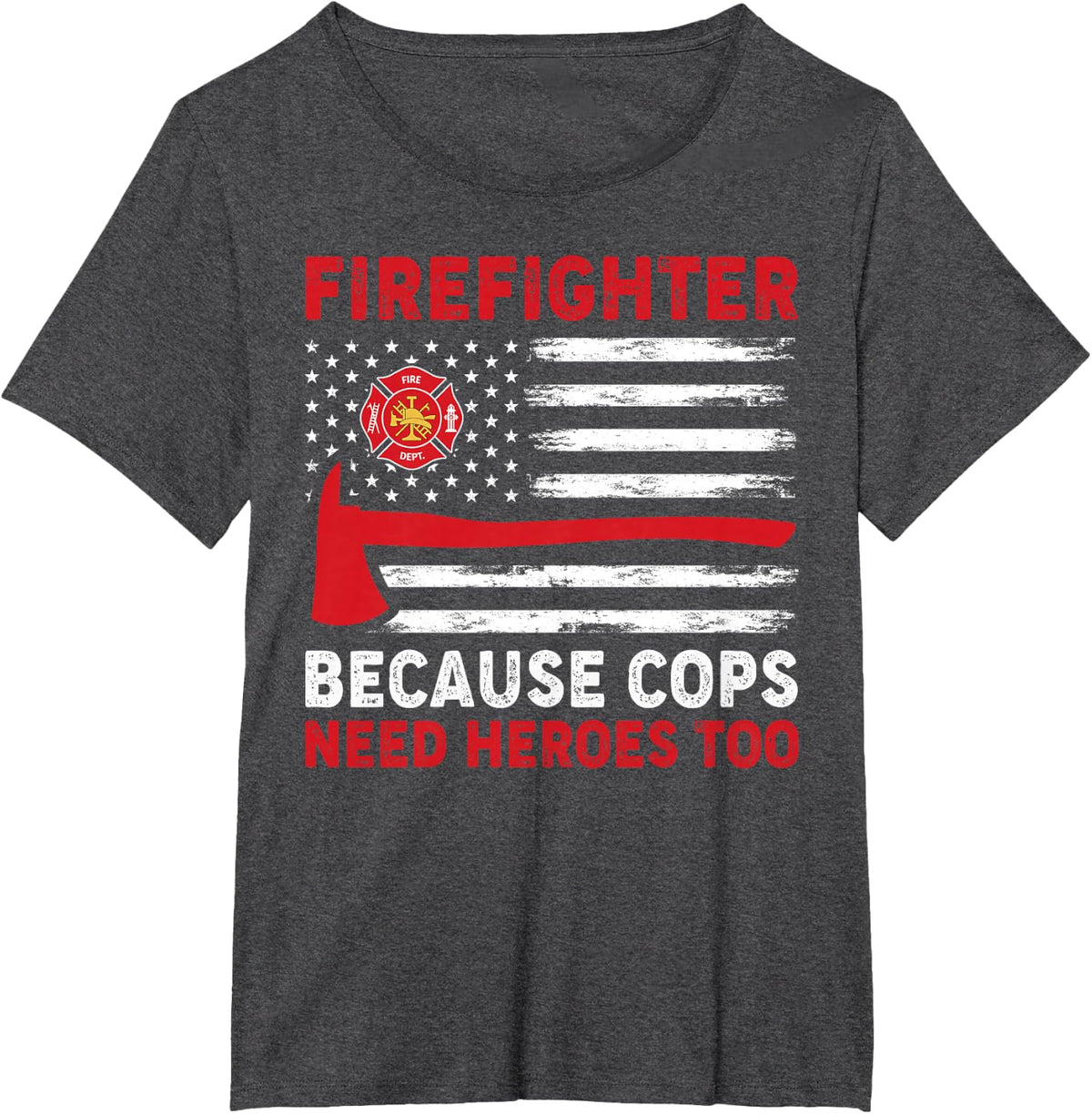 Firefighter Because Cops Need Heroes Too T-Shirt - Dark Heather Grey