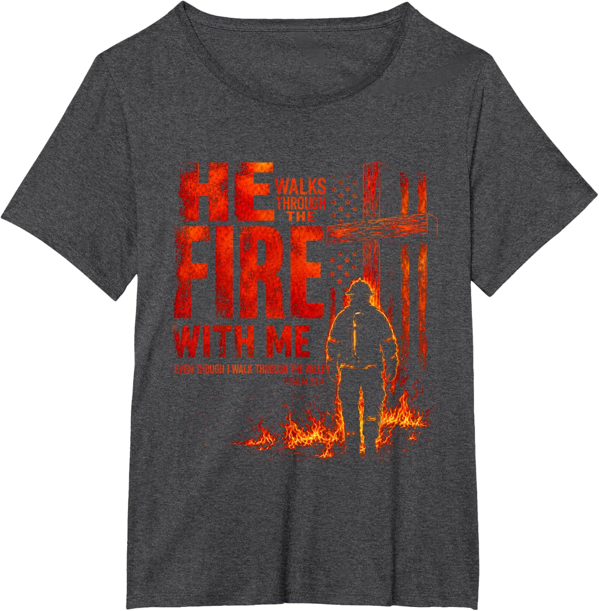 He Walks Through The Fire with Me Psalm 23 4 Firefighter T-Shirt - Dark Heather Grey