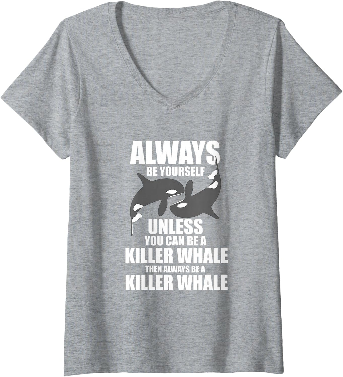 Womens Funny Killer Whale Always Be A Killer Whale V-Neck T-Shirt - Heather Grey