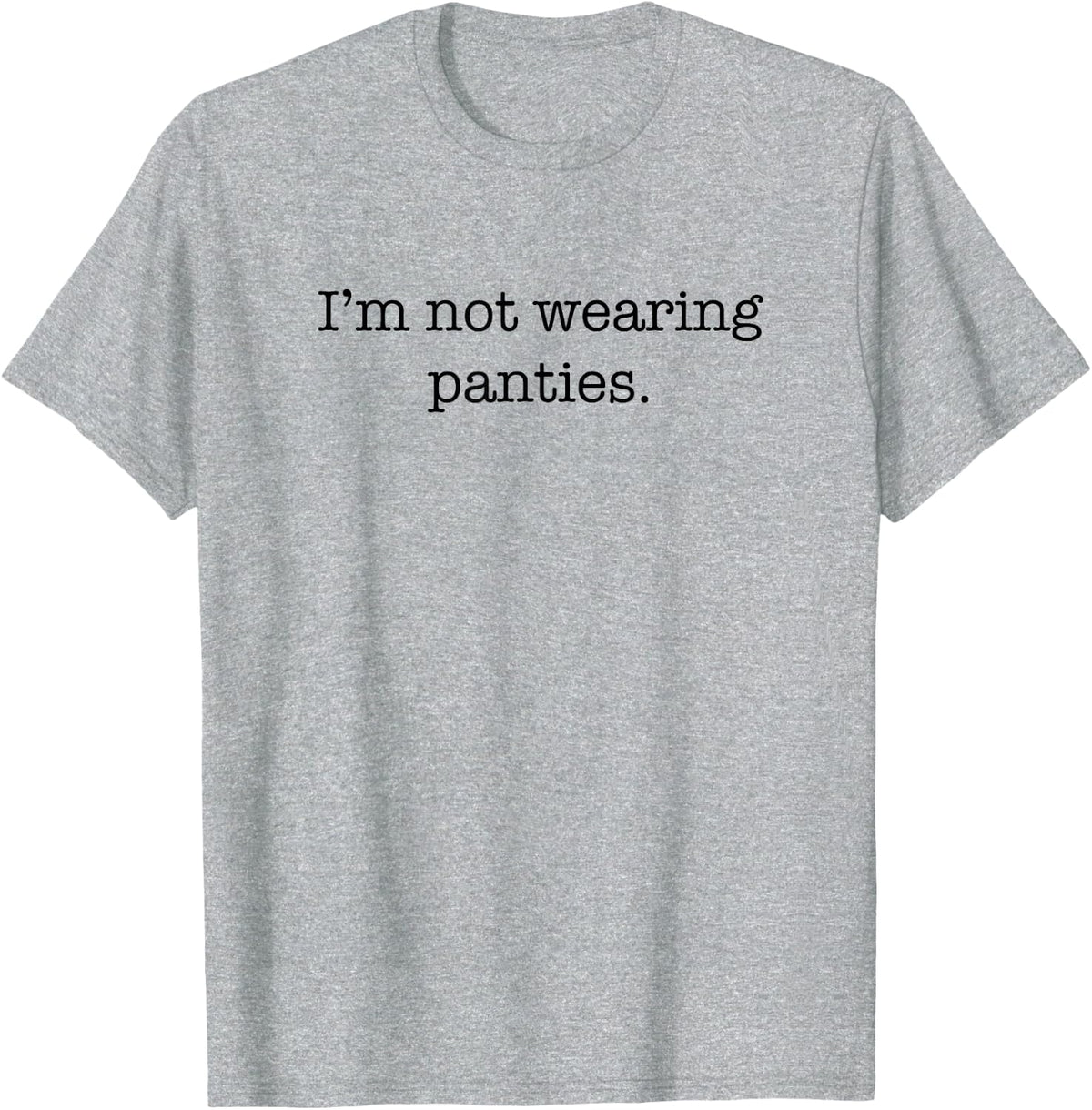 I'm Not Wearing Panties Sexy Funny Cute Adult Joke Humor T-Shirt - Heather Grey