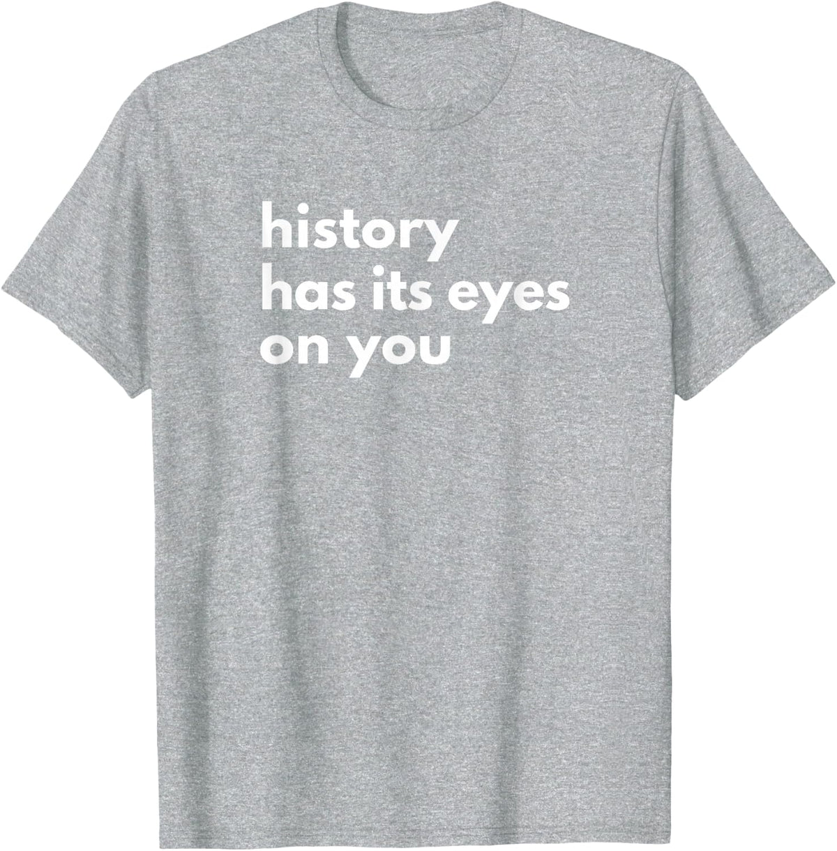 History Has Its Eyes on You | Historic Civil Patriotic Quote T-Shirt - Heather Grey