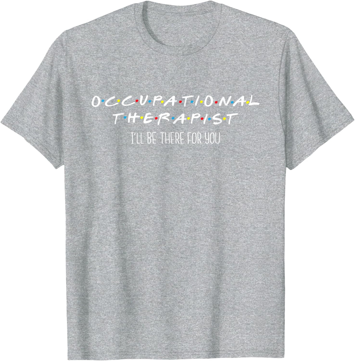 I'll Be There For You - Occupational Therapist Healthcare T-Shirt - Heather Grey