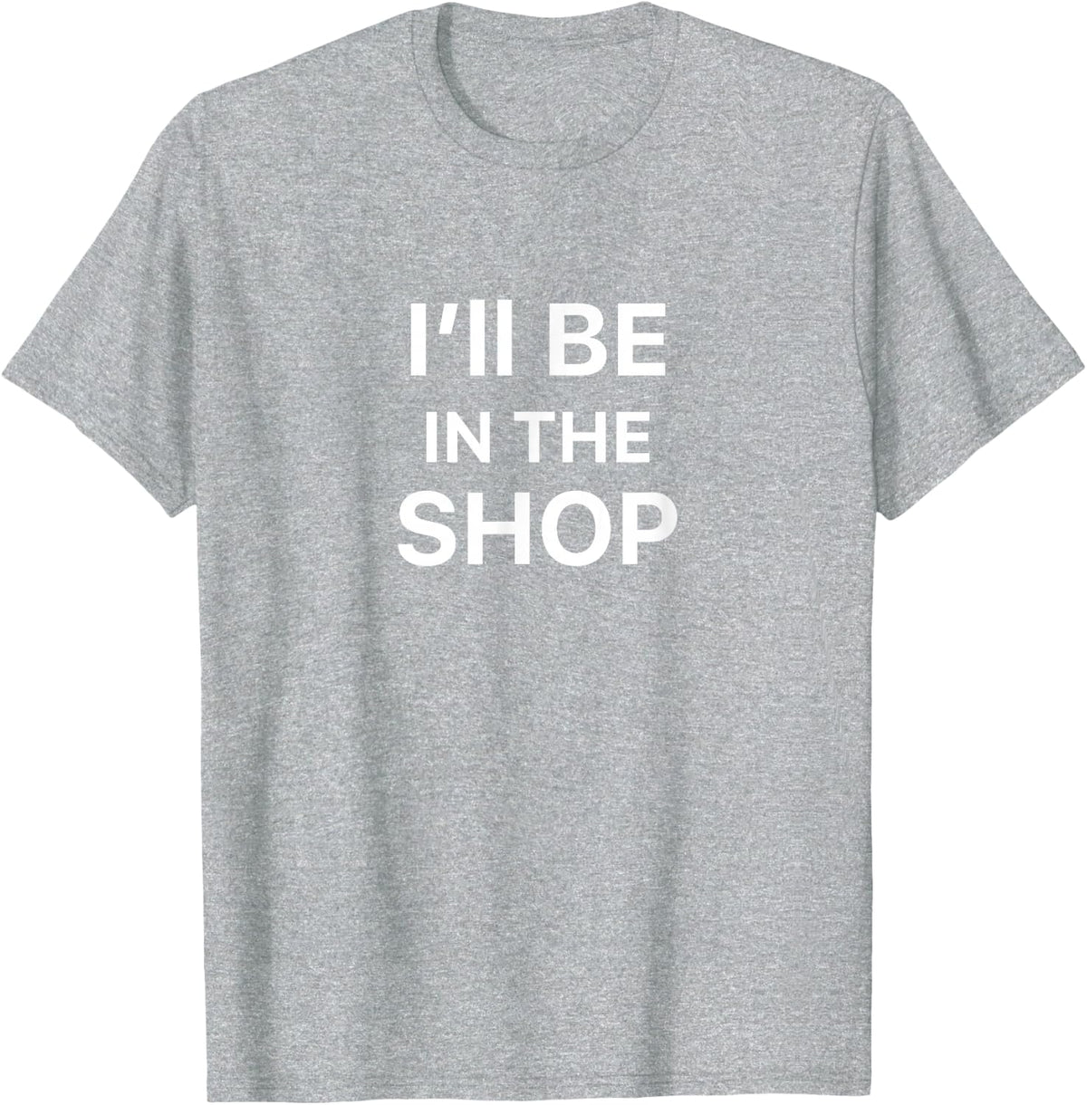 I'll Be In The Shop T-Shirt - Heather Grey