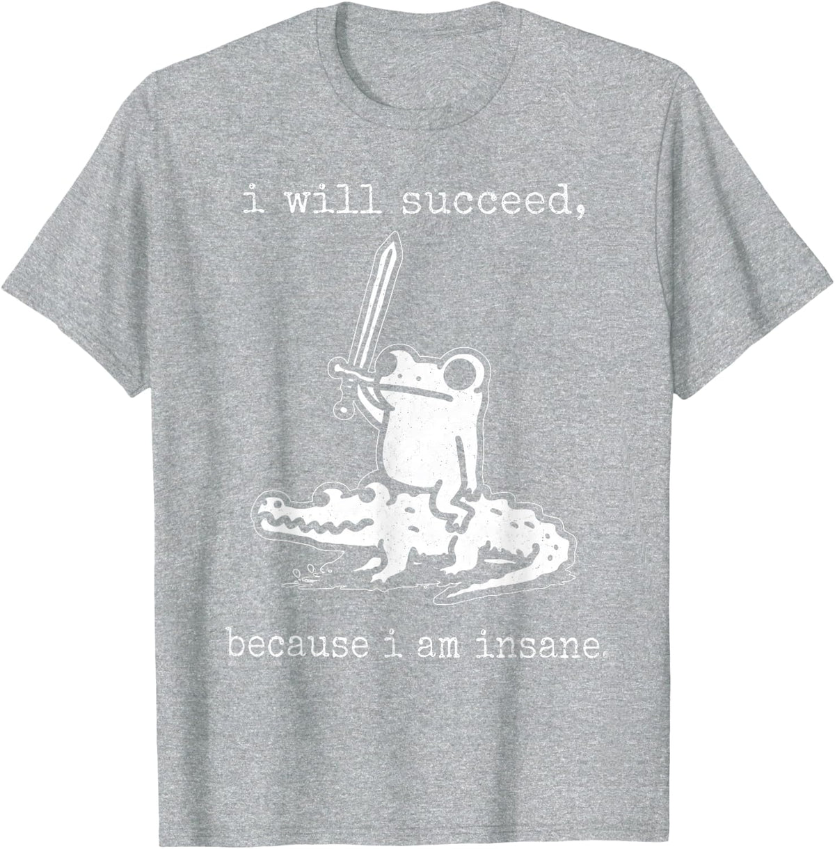 I Will Succeed Because I Am Insane Frog Men Women Designs T-Shirt - Heather Grey