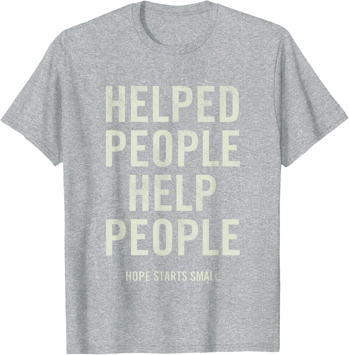 Helped People Help People Hope Starts Small Inspirational T-Shirt - Heather Grey