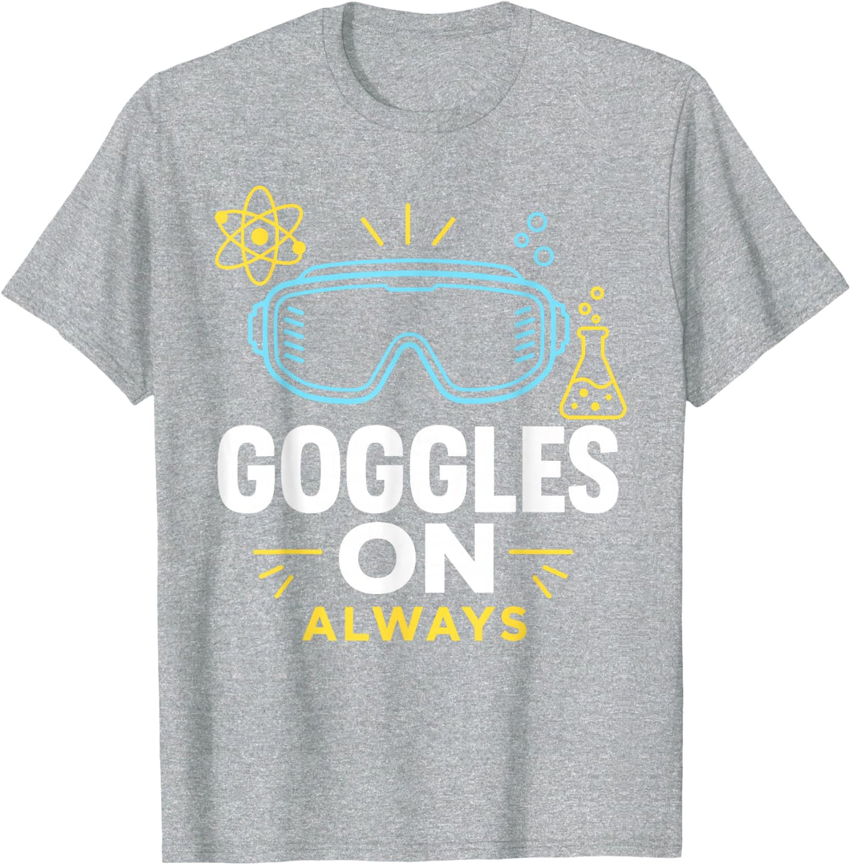 Goggles On Always Science Teacher Chemistry Student T-Shirt - Heather Grey