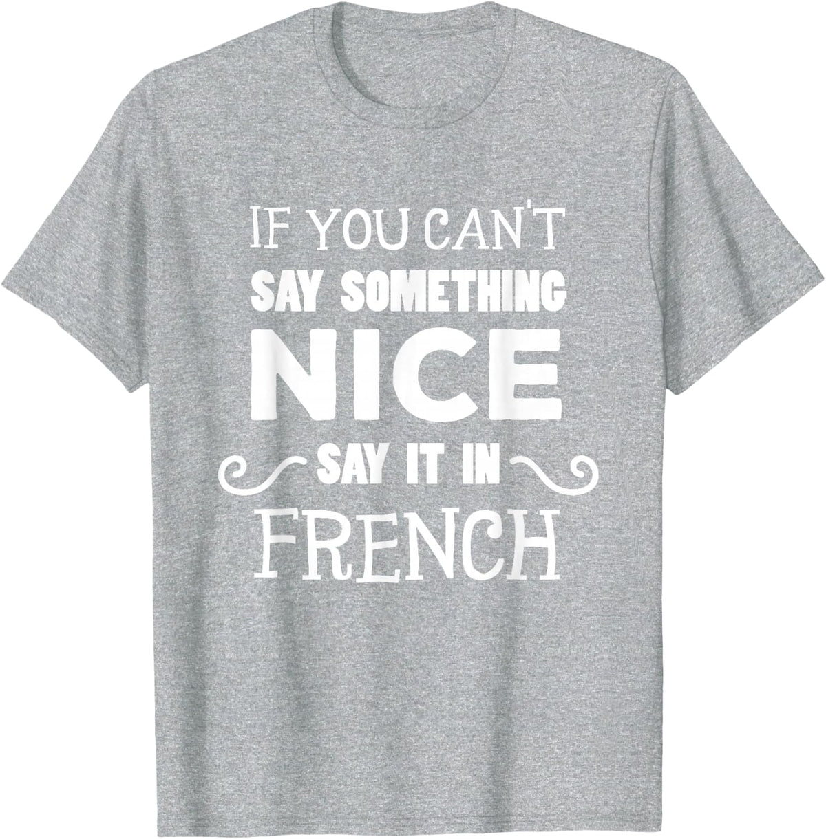 If You Can't Say Something Nice Say It In French Shirt T-Shirt - Heather Grey