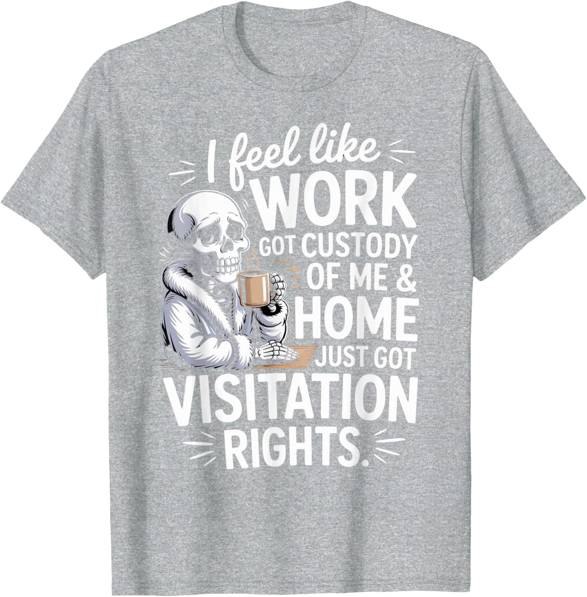 I Feel Like Work Got Custody of Me and Home T-Shirt - Heather Grey