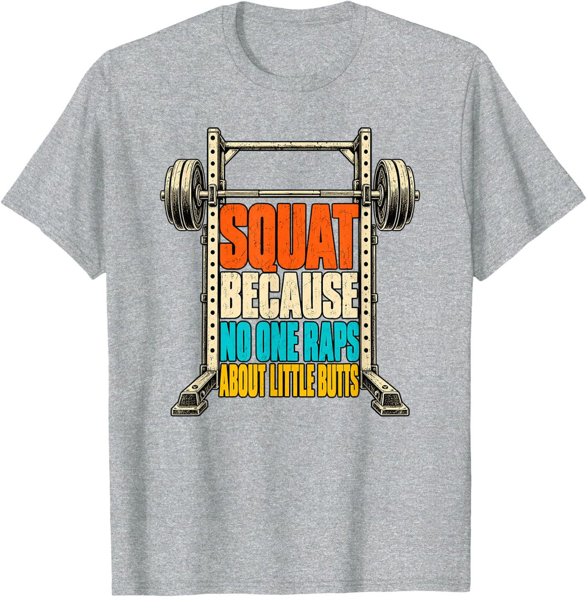 Squat Because No One Raps About Little Butts Gym Humor T-Shirt - Heather Grey