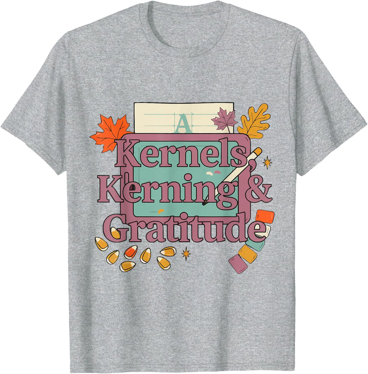 Thanksgiving Graphic Designer - Kernels, Kerning & Gratitude T-Shirt - Heather Grey